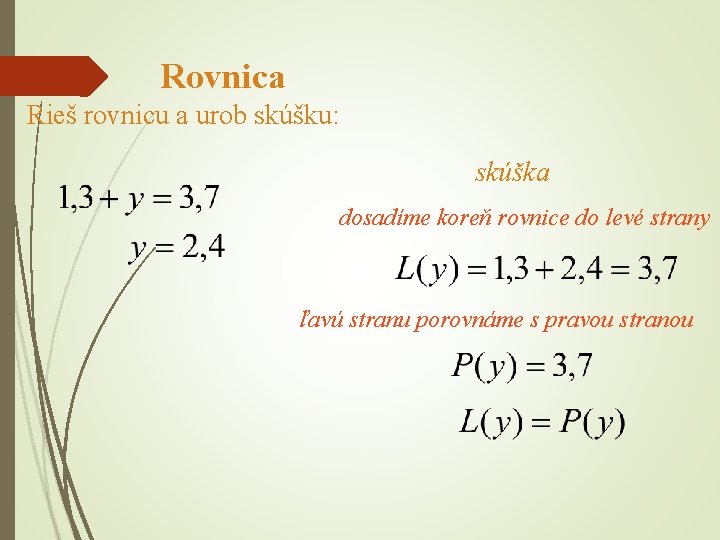 Rovnica Rieš rovnicu a urob skúšku: skúška dosadíme koreň rovnice do levé strany ľavú