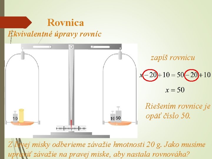 Rovnica Ekvivalentné úpravy rovníc zapíš rovnicu Riešením rovnice je opäť číslo 50. Z ľevej