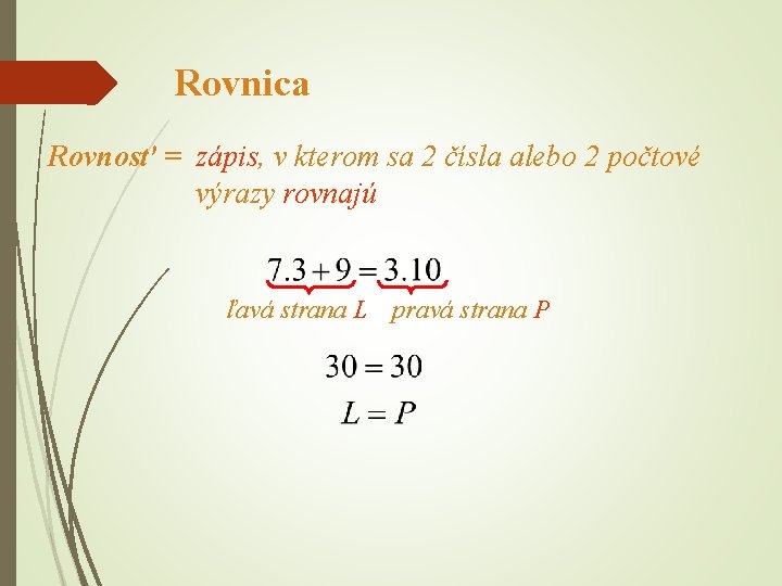 Rovnica Rovnosť = zápis, v kterom sa 2 čísla alebo 2 počtové výrazy rovnajú