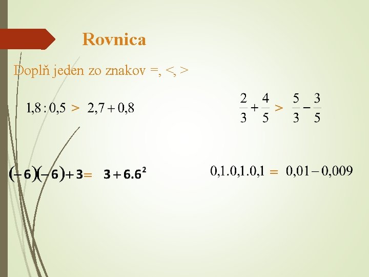 Rovnica Doplň jeden zo znakov =, <, > > > = = 