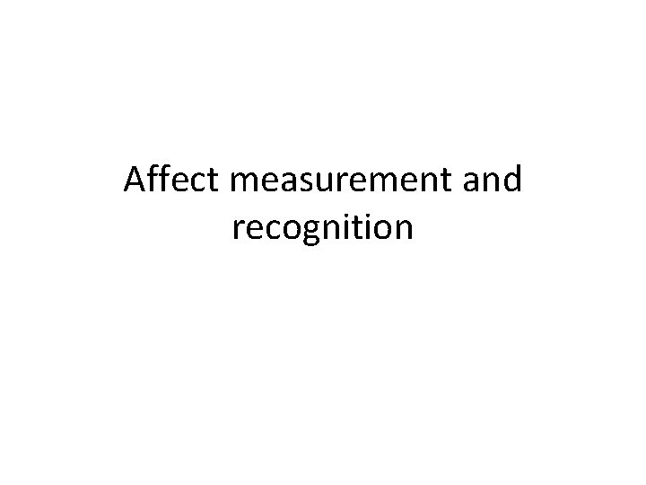 Affect measurement and recognition 