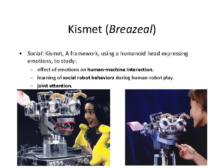 Kismet (Breazeal) • Social: Kismet, A framework, using a humanoid head expressing emotions, to