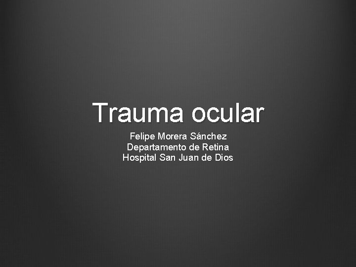 Trauma ocular Felipe Morera Sánchez Departamento de Retina Hospital San Juan de Dios 