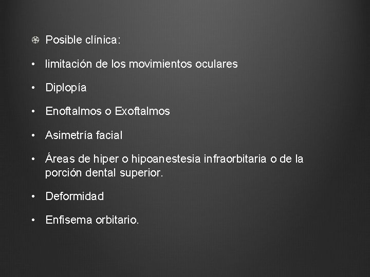 Posible clínica: • limitación de los movimientos oculares • Diplopía • Enoftalmos o Exoftalmos