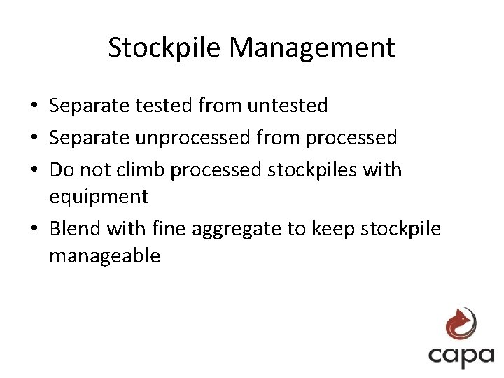 Stockpile Management • Separate tested from untested • Separate unprocessed from processed • Do