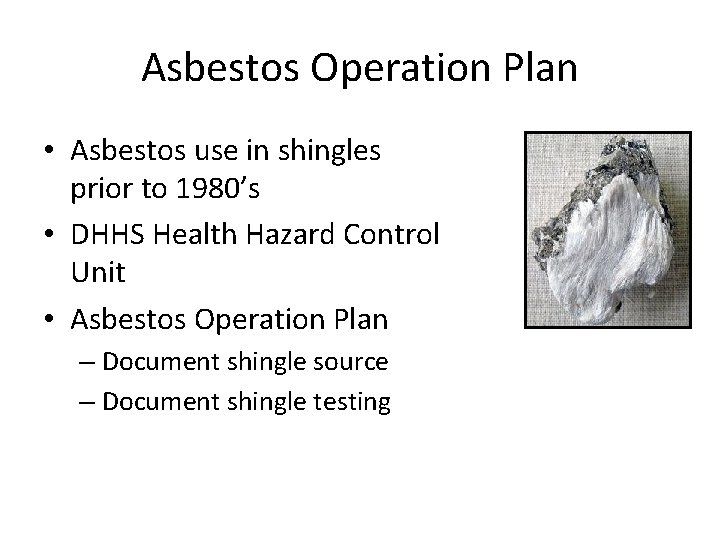 Asbestos Operation Plan • Asbestos use in shingles prior to 1980’s • DHHS Health