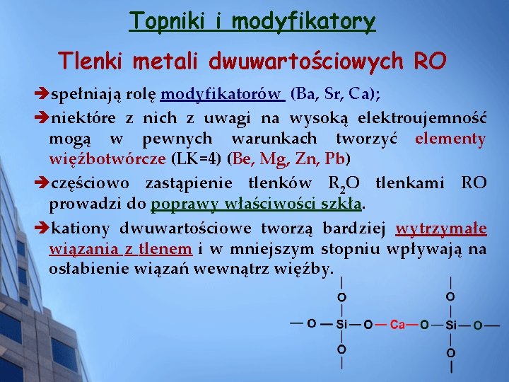 Topniki i modyfikatory Tlenki metali dwuwartościowych RO èspełniają rolę modyfikatorów (Ba, Sr, Ca); èniektóre