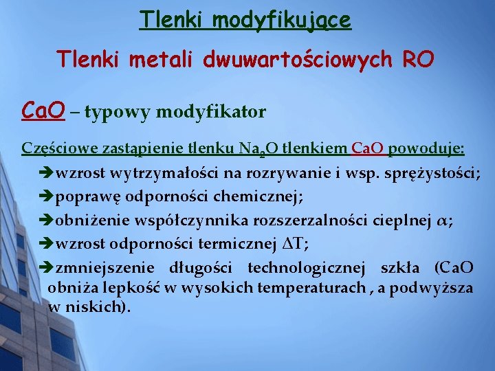 Tlenki modyfikujące Tlenki metali dwuwartościowych RO Ca. O – typowy modyfikator Częściowe zastąpienie tlenku