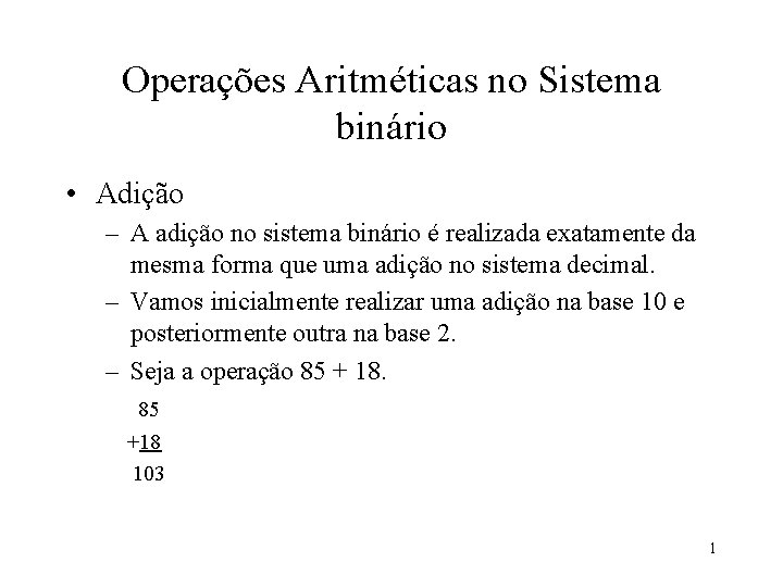 Operações Aritméticas no Sistema binário • Adição – A adição no sistema binário é