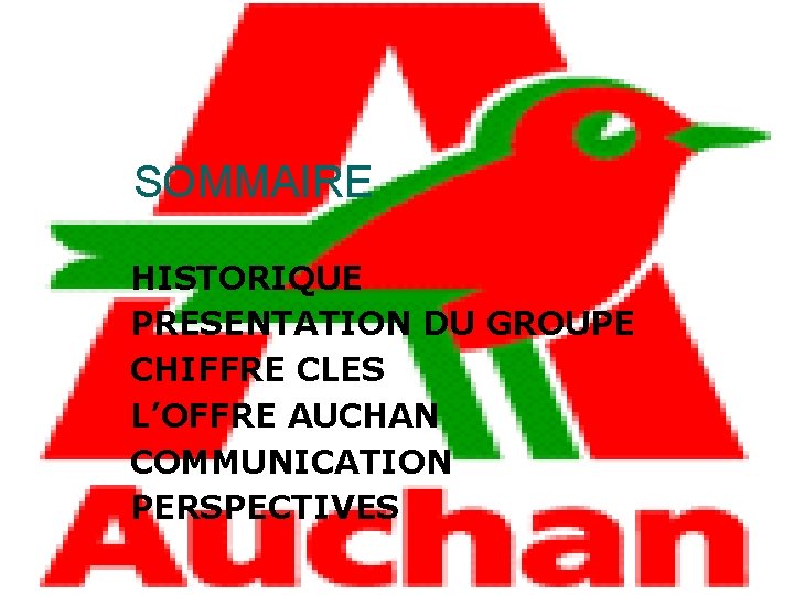 SOMMAIRE HISTORIQUE PRESENTATION DU GROUPE CHIFFRE CLES L’OFFRE AUCHAN COMMUNICATION PERSPECTIVES 