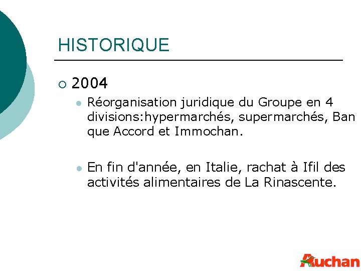 HISTORIQUE ¡ 2004 l l Réorganisation juridique du Groupe en 4 divisions: hypermarchés, supermarchés,