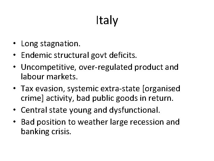 Italy • Long stagnation. • Endemic structural govt deficits. • Uncompetitive, over-regulated product and