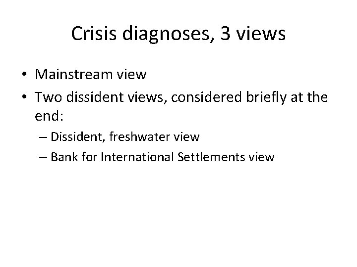 Crisis diagnoses, 3 views • Mainstream view • Two dissident views, considered briefly at