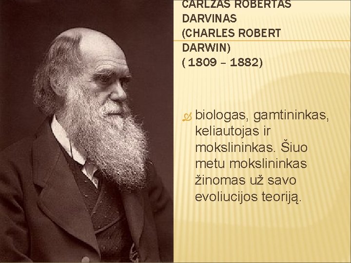 ČARLZAS ROBERTAS DARVINAS (CHARLES ROBERT DARWIN) ( 1809 – 1882) biologas, gamtininkas, keliautojas ir