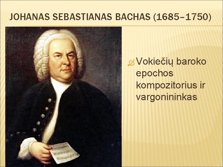 JOHANAS SEBASTIANAS BACHAS (1685– 1750) Vokiečių baroko epochos kompozitorius ir vargonininkas 