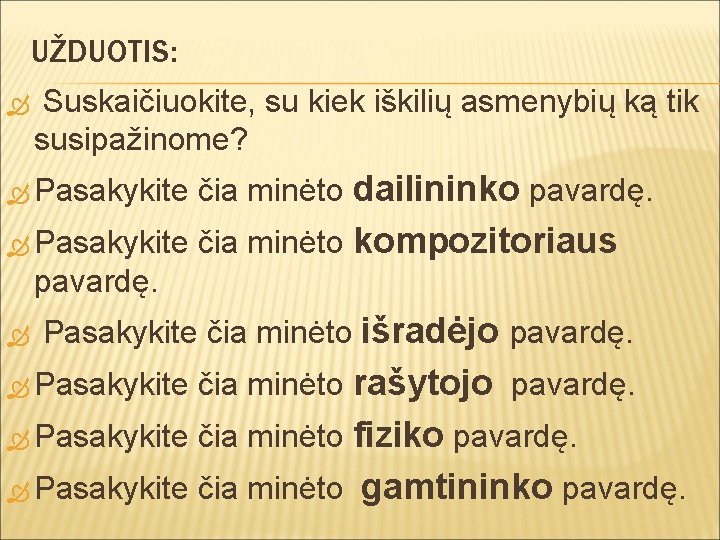 UŽDUOTIS: Suskaičiuokite, su kiek iškilių asmenybių ką tik susipažinome? Pasakykite čia minėto dailininko pavardę.