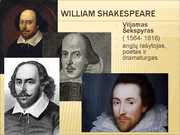 WILLIAM SHAKESPEARE • • • Viljamas Šekspyras ( 1564 - 1616) anglų rašytojas, poetas