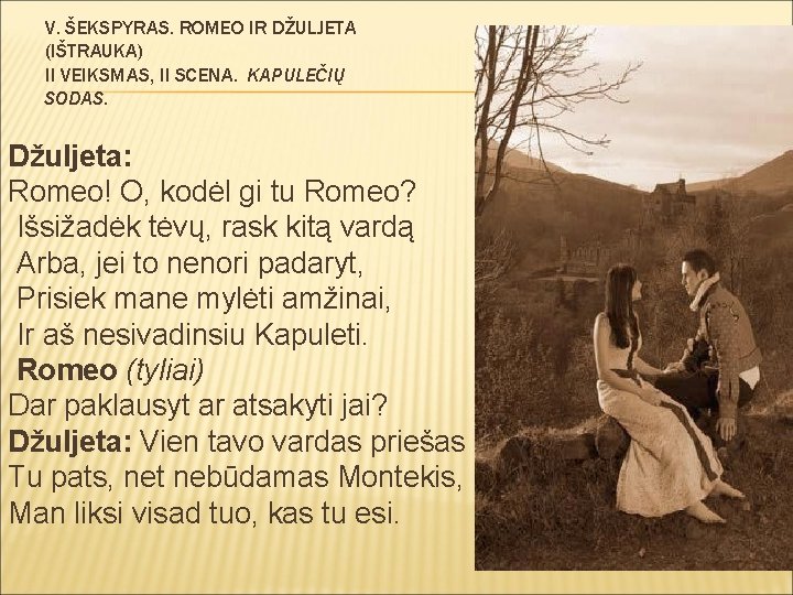 V. ŠEKSPYRAS. ROMEO IR DŽULJETA (IŠTRAUKA) II VEIKSMAS, II SCENA. KAPULEČIŲ SODAS. Džuljeta: Romeo!