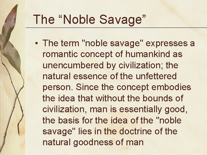 The “Noble Savage” • The term "noble savage" expresses a romantic concept of humankind