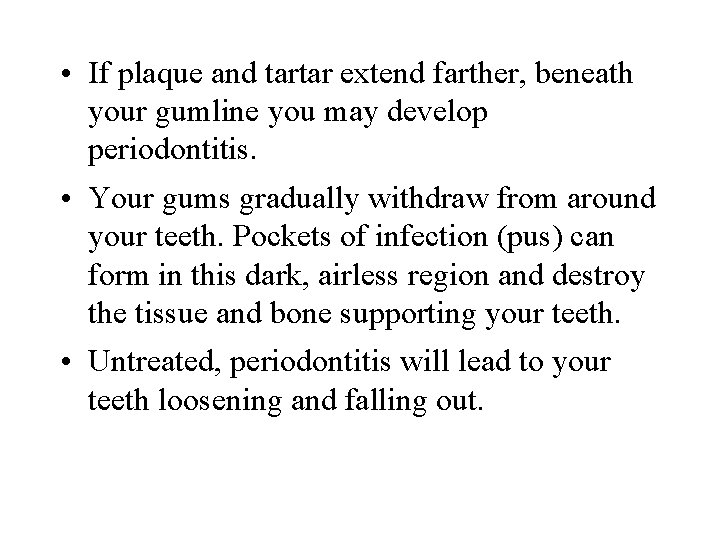  • If plaque and tartar extend farther, beneath your gumline you may develop