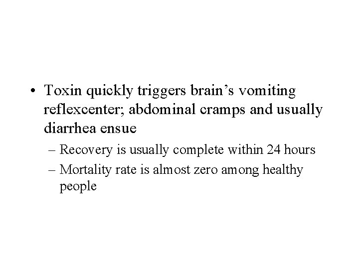  • Toxin quickly triggers brain’s vomiting reflexcenter; abdominal cramps and usually diarrhea ensue