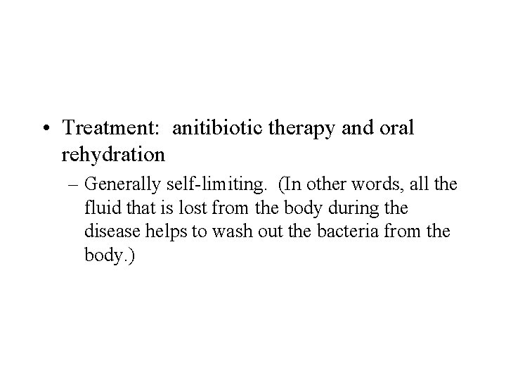  • Treatment: anitibiotic therapy and oral rehydration – Generally self-limiting. (In other words,