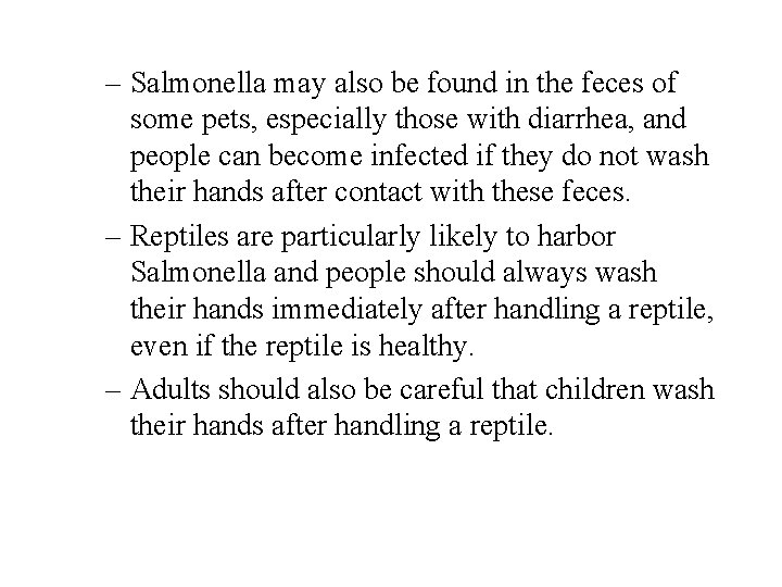 – Salmonella may also be found in the feces of some pets, especially those