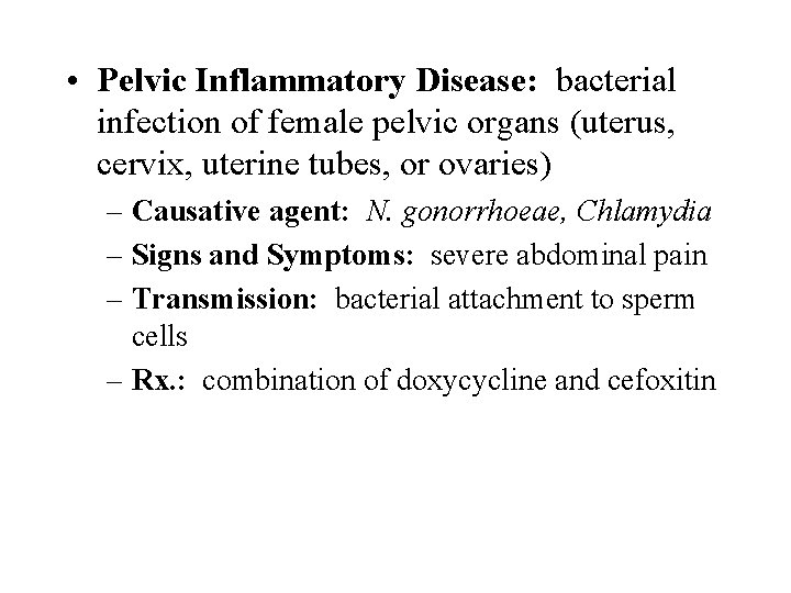  • Pelvic Inflammatory Disease: bacterial infection of female pelvic organs (uterus, cervix, uterine