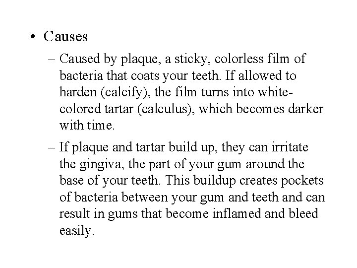  • Causes – Caused by plaque, a sticky, colorless film of bacteria that