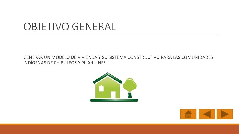 OBJETIVO GENERAL GENERAR UN MODELO DE VIVIENDA Y SU SISTEMA CONSTRUCTIVO PARA LAS COMUNIDADES