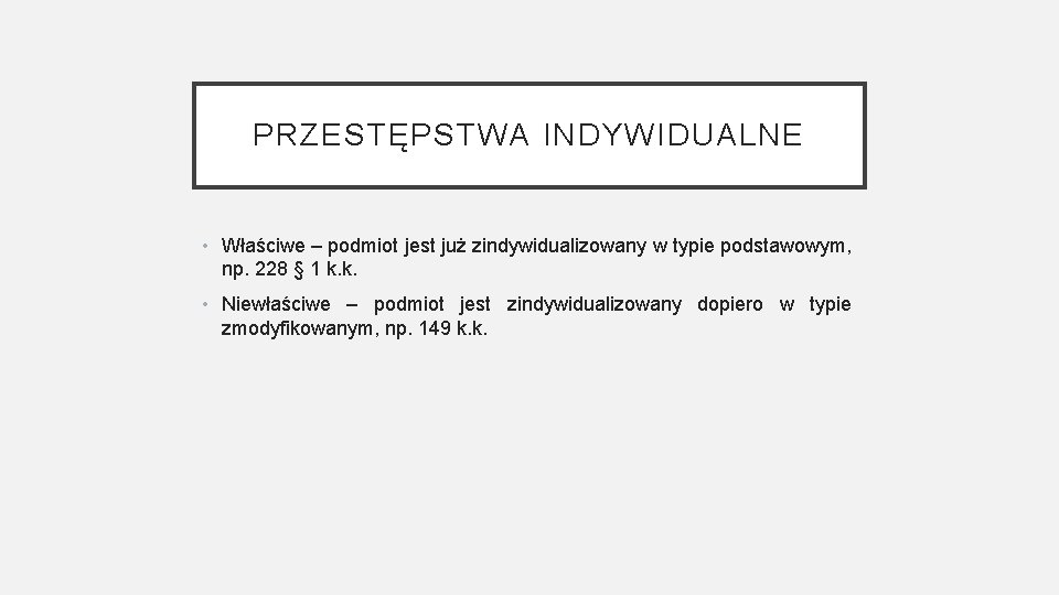 PRZESTĘPSTWA INDYWIDUALNE • Właściwe – podmiot jest już zindywidualizowany w typie podstawowym, np. 228