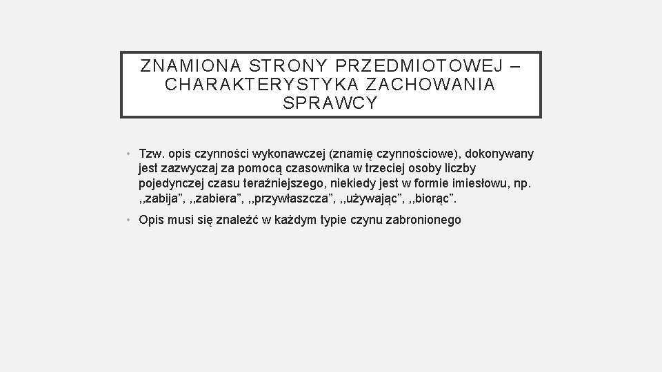 ZNAMIONA STRONY PRZEDMIOTOWEJ – CHARAKTERYSTYKA ZACHOWANIA SPRAWCY • Tzw. opis czynności wykonawczej (znamię czynnościowe),