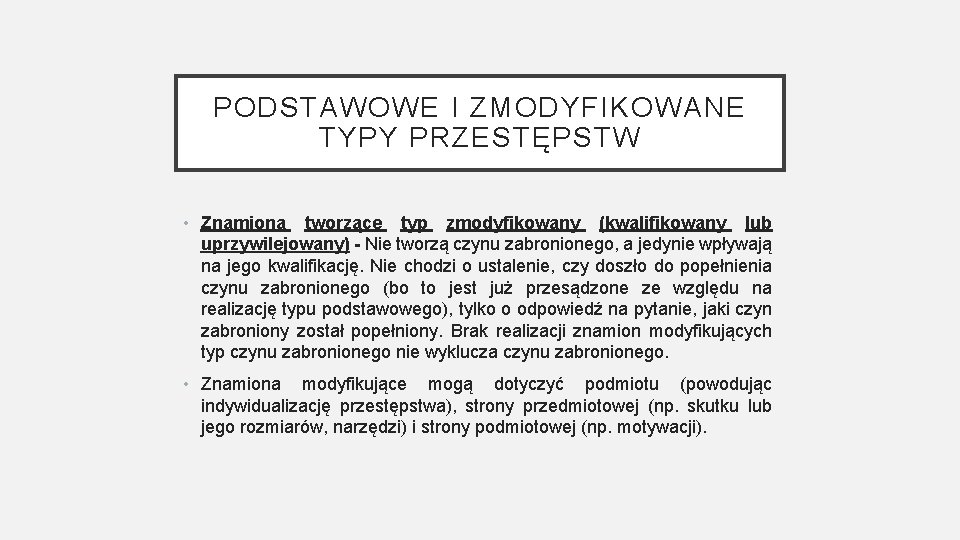 PODSTAWOWE I ZMODYFIKOWANE TYPY PRZESTĘPSTW • Znamiona tworzące typ zmodyfikowany (kwalifikowany lub uprzywilejowany) -
