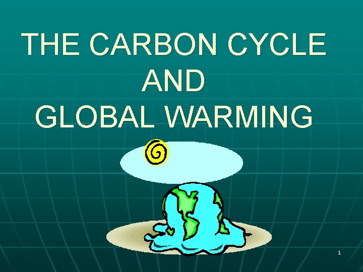 THE CARBON CYCLE AND GLOBAL WARMING 1 