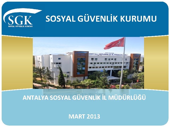 SOSYAL GÜVENLİK KURUMU ANTALYA SOSYAL GÜVENLİK İL MÜDÜRLÜĞÜ MART 2013 