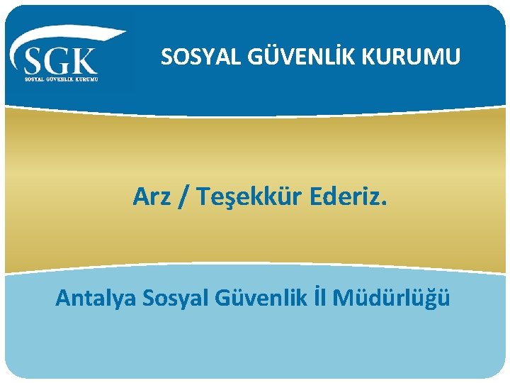 SOSYAL GÜVENLİK KURUMU Arz / Teşekkür Ederiz. Antalya Sosyal Güvenlik İl Müdürlüğü 