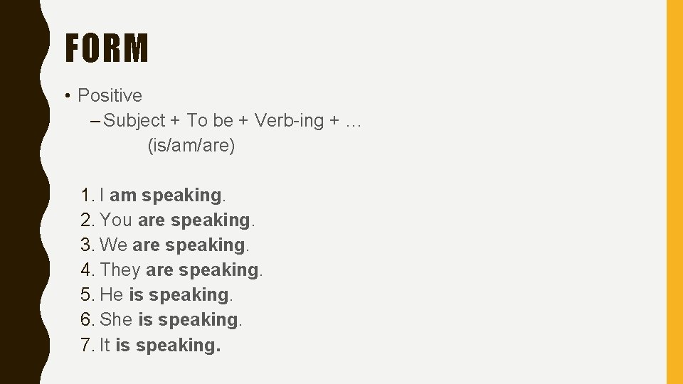 FORM • Positive – Subject + To be + Verb-ing + … (is/am/are) 1. FORM • Positive – Subject + To be + Verb-ing + … (is/am/are) 1.