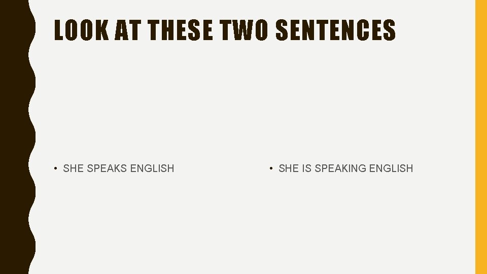 LOOK AT THESE TWO SENTENCES • SHE SPEAKS ENGLISH • SHE IS SPEAKING ENGLISH LOOK AT THESE TWO SENTENCES • SHE SPEAKS ENGLISH • SHE IS SPEAKING ENGLISH