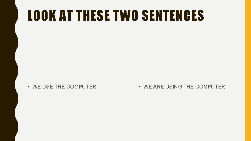 LOOK AT THESE TWO SENTENCES • WE USE THE COMPUTER • WE ARE USING LOOK AT THESE TWO SENTENCES • WE USE THE COMPUTER • WE ARE USING