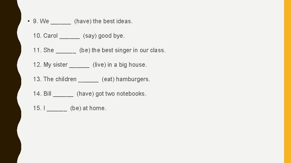 • 9. We ______ (have) the best ideas. 10. Carol ______ (say) good • 9. We ______ (have) the best ideas. 10. Carol ______ (say) good