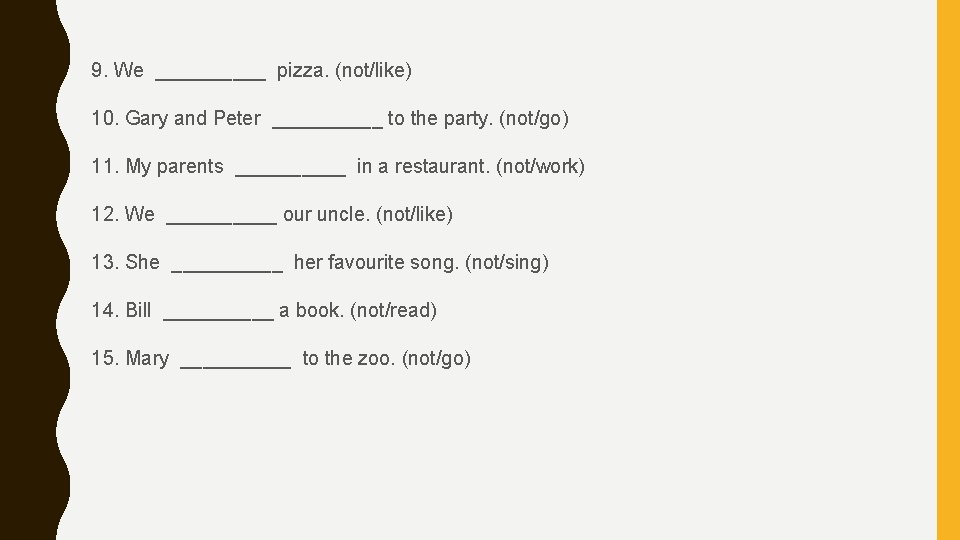 9. We _____ pizza. (not/like) 10. Gary and Peter _____ to the party. (not/go) 9. We _____ pizza. (not/like) 10. Gary and Peter _____ to the party. (not/go)