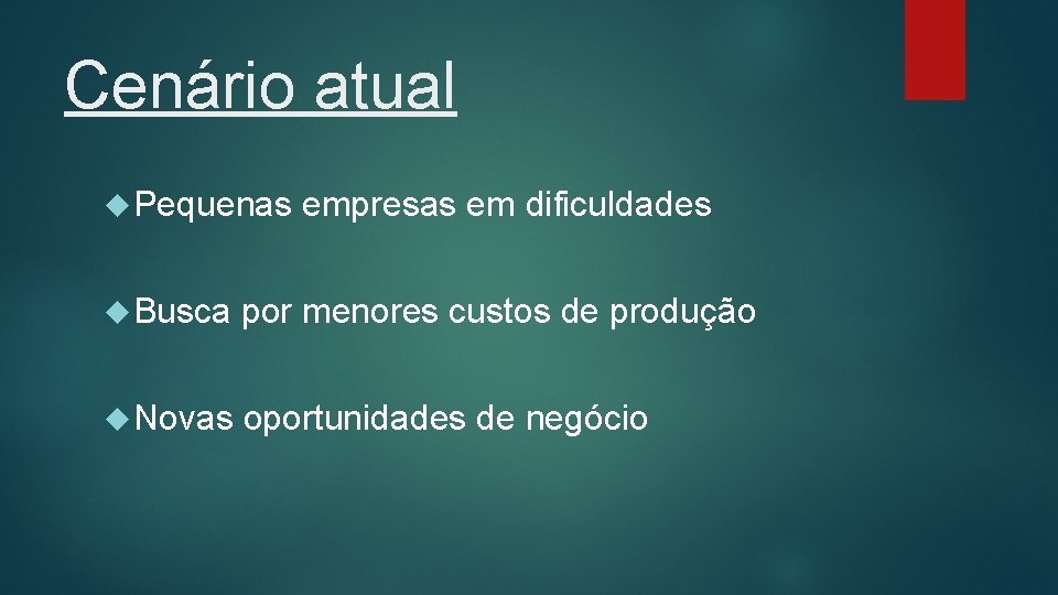 Cenário atual Pequenas empresas em dificuldades Busca por menores custos de produção Novas oportunidades