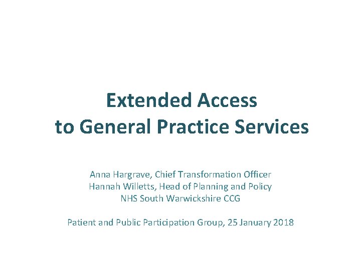 Extended Access to General Practice Services Anna Hargrave, Chief Transformation Officer Hannah Willetts, Head