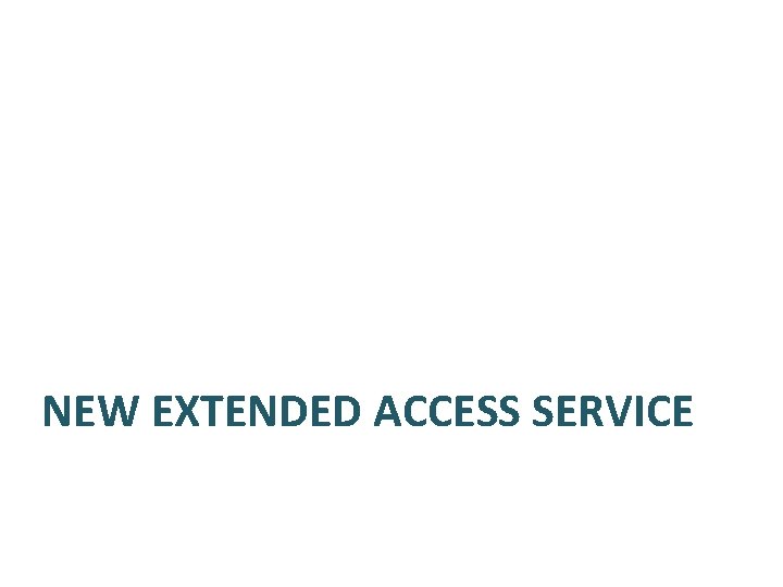 NEW EXTENDED ACCESS SERVICE 