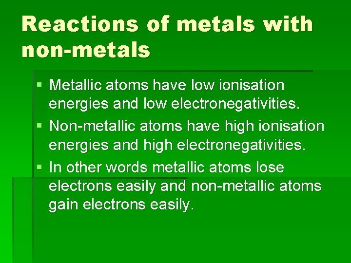 Reactions of metals with non-metals § Metallic atoms have low ionisation energies and low