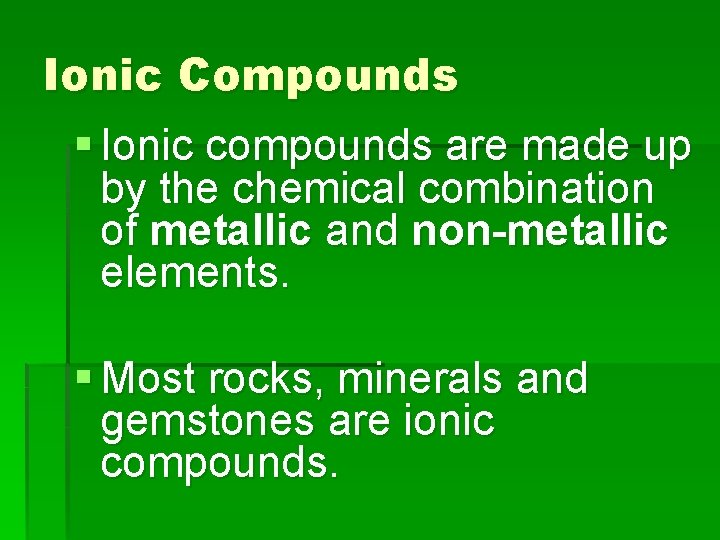 Ionic Compounds § Ionic compounds are made up by the chemical combination of metallic