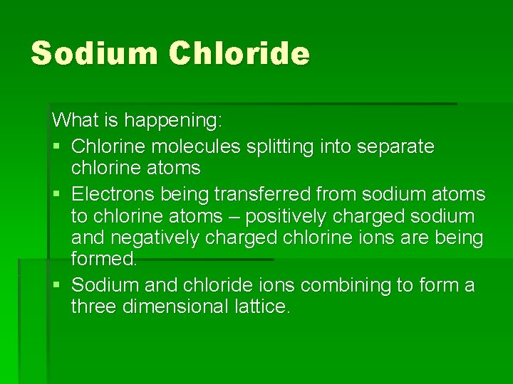 Sodium Chloride What is happening: § Chlorine molecules splitting into separate chlorine atoms §