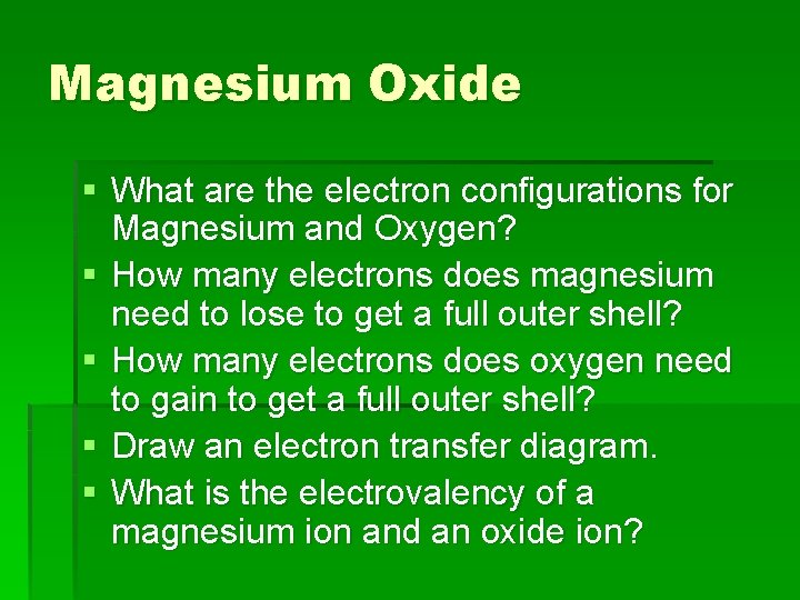 Magnesium Oxide § What are the electron configurations for Magnesium and Oxygen? § How