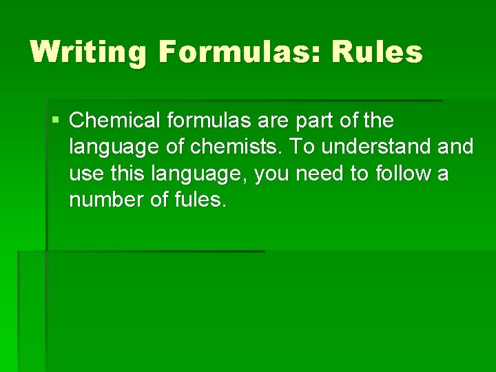 Writing Formulas: Rules § Chemical formulas are part of the language of chemists. To