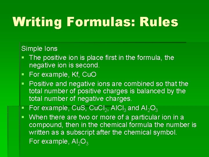 Writing Formulas: Rules Simple Ions § The positive ion is place first in the